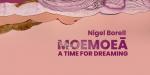 Moemoeā - A Time for Dreaming: An Exhibition by Nigel Borell