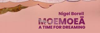 Moemoeā - A Time for Dreaming: An Exhibition by Nigel Borell